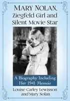 Mary Nolanová, Ziegfeldovo dievča a hviezda nemého filmu: Životopis vrátane jej memoárov z roku 1941 - Mary Nolan, Ziegfeld Girl and Silent Movie Star: A Biography Including Her 1941 Memoir
