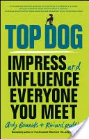 Top Dog: Ako zapôsobiť a ovplyvniť každého, koho stretnete - Top Dog: Impress and Influence Everyone You Meet