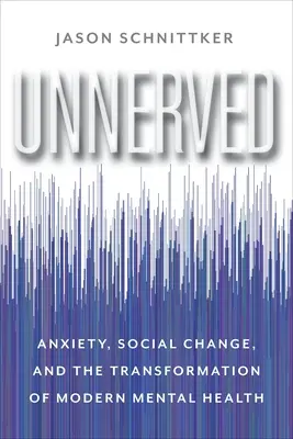 Znervóznený: Úzkosť, sociálne zmeny a transformácia moderného duševného zdravia - Unnerved: Anxiety, Social Change, and the Transformation of Modern Mental Health