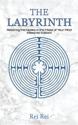 Labyrint: (Rewired Edition): Prepojenie uzlov v labyrinte vašej mysle (Rewired Edition) - The Labyrinth: Rewiring the Nodes in the Maze of Your Mind (Rewired Edition)