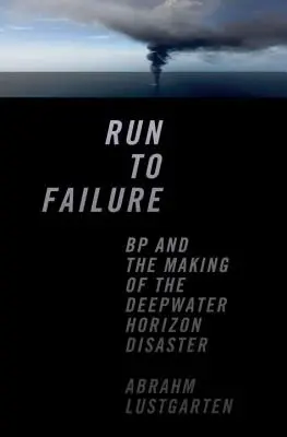 Útek k zlyhaniu: BP a vznik havárie Deepwater Horizon - Run to Failure: BP and the Making of the Deepwater Horizon Disaster