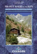 100 chát v Alpách - trasy na jednodňové prechádzky a prenocovanie vo Francúzsku, Švajčiarsku, Taliansku, Rakúsku a Slovinsku - 100 Hut Walks in the Alps - Routes for day walks and overnight stays in France, Switzerland, Italy, Austria and Slovenia