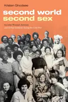 Druhý svet, druhý sex: Druhý, druhý svet: socialistický ženský aktivizmus a globálna solidarita počas studenej vojny - Second World, Second Sex: Socialist Women's Activism and Global Solidarity During the Cold War
