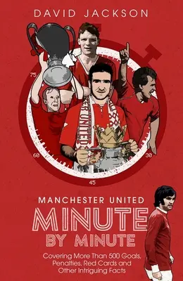 Manchester United Minúta po minúte: Viac ako 500 gólov, penált, červených kariet a ďalších zaujímavých faktov - Manchester United Minute by Minute: Covering More Than 500 Goals, Penalties, Red Cards and Other Intriguing Facts