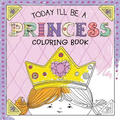 Dnes budem princeznou Omaľovánka - Today I'll Be a Princess Coloring Book