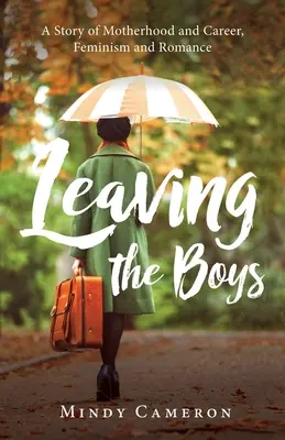 Odchod chlapcov: Príbeh o materstve a kariére, feminizme a romantike - Leaving the Boys: A Story of Motherhood and Career, Feminism and Romance