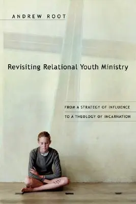Revízia vzťahovej služby mládeži: Od stratégie vplyvu k teológii vtelenia - Revisiting Relational Youth Ministry: From a Strategy of Influence to a Theology of Incarnation
