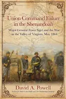 Zlyhanie velenia Únie v Shenandoah: Generálmajor Franz Sigel a vojna v údolí Virginie, máj 1864 - Union Command Failure in the Shenandoah: Major General Franz Sigel and the War in the Valley of Virginia, May 1864