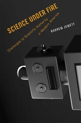 Veda pod paľbou: Výzvy vedeckej autorite v modernej Amerike - Science Under Fire: Challenges to Scientific Authority in Modern America