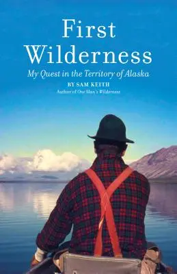Prvá divočina, revidované vydanie: Moje pátranie na území Aljašky - First Wilderness, Revised Edition: My Quest in the Territory of Alaska
