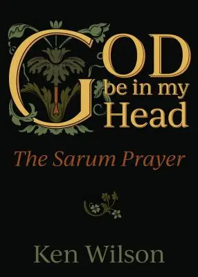 Boh v mojej hlave: Sarumská modlitba - God Be in My Head: The Sarum Prayer