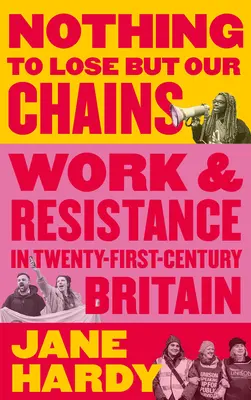 Nothing to Lose But Our Chains: V Británii dvadsiateho prvého storočia: práca a odpor - Nothing to Lose But Our Chains: Work and Resistance in Twenty-First-Century Britain