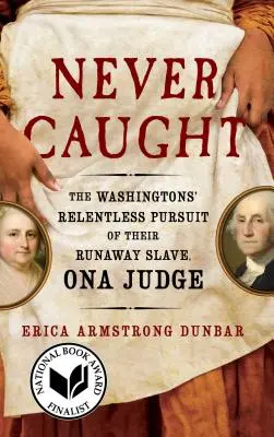 Nikdy neprichytený: Neúnavné prenasledovanie Washingtonovcov za ich otrokyňou na úteku, Onou Judgeovou - Never Caught: The Washingtons' Relentless Pursuit of Their Runaway Slave, Ona Judge