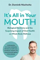 Všetko je to v tvojich ústach: Biologická stomatológia a prekvapivý vplyv ústneho zdravia na zdravie celého tela - It's All in Your Mouth: Biological Dentistry and the Surprising Impact of Oral Health on Whole Body Wellness