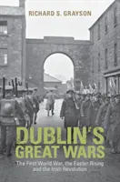 Veľké vojny v Dubline: prvá svetová vojna, Veľkonočné povstanie a írska revolúcia - Dublin's Great Wars: The First World War, the Easter Rising and the Irish Revolution