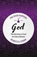 Dobrá časť - Boh: Učenie o Bohu pre každú ženu - The Good Portion - God: The Doctrine of God for Every Woman