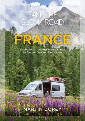 Vydajte sa na pomalú cestu: Francúzsko: Inšpiratívne cesty po Francúzsku v karavane a obytnom aute - Take the Slow Road: France: Inspirational Journeys Round France by Camper Van and Motorhome