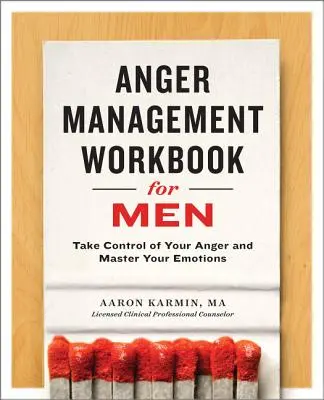 Pracovný zošit na zvládanie hnevu pre mužov: Prevezmite kontrolu nad svojím hnevom a ovládnite svoje emócie - Anger Management Workbook for Men: Take Control of Your Anger and Master Your Emotions