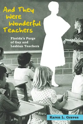 A boli to úžasní učitelia: Floridská čistka homosexuálnych a lesbických učiteľov - And They Were Wonderful Teachers: Florida's Purge of Gay and Lesbian Teachers