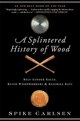 Roztrieštené dejiny dreva: preteky s pásovou brúskou, slepí stolári a baseballové pálky - A Splintered History of Wood: Belt-Sander Races, Blind Woodworkers, and Baseball Bats