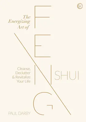 Energizujúce umenie Feng Shui: Očistite, vyčistite a oživte svoj život - The Energizing Art of Feng Shui: Cleanse, Declutter and Revitalize Your Life