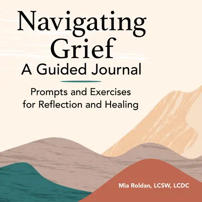 Navigácia v smútku: Vedený denník: Podnety a cvičenia na zamyslenie a uzdravenie - Navigating Grief: A Guided Journal: Prompts and Exercises for Reflection and Healing