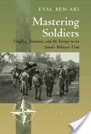 Mastering Soldiers (Ovládanie vojakov): Konflikt, emócie a nepriateľ v jednotke izraelskej armády - Mastering Soldiers: Conflict, Emotions, and the Enemy in an Israeli Army Unit
