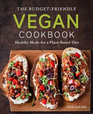 Vegánska kuchárska kniha s nízkym rozpočtom: Zdravé jedlá pre rastlinnú stravu - The Budget-Friendly Vegan Cookbook: Healthy Meals for a Plant-Based Diet