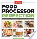 Dokonalosť kuchynského robota: Vydarený kuchynský robot: 75 úžasných spôsobov, ako využiť najvýkonnejší nástroj v kuchyni - Food Processor Perfection: 75 Amazing Ways to Use the Most Powerful Tool in Your Kitchen