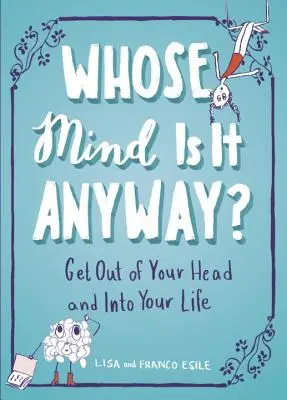 Čí je to vlastne myseľ?: Vstúpte zo svojej hlavy do svojho života - Whose Mind Is It Anyway?: Get Out of Your Head and Into Your Life