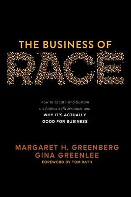 The Business of Race: How to Create and Sustain an Antirasist Workplace--And Why It's Actually Good for Business - The Business of Race: How to Create and Sustain an Antiracist Workplace--And Why It's Actually Good for Business