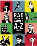 Radové americké ženy od A do Z: rebelky, priekopníčky a vizionárky, ktoré formovali našu históriu... a našu budúcnosť! - Rad American Women A-Z: Rebels, Trailblazers, and Visionaries Who Shaped Our History . . . and Our Future!