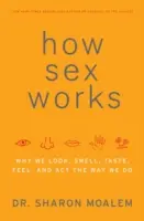 Ako funguje sex: Prečo vyzeráme, voniame, chutnáme, cítime a konáme tak, ako konáme - How Sex Works: Why We Look, Smell, Taste, Feel, and ACT the Way We Do