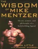 Múdrosť Mikea Mentzera: Umelecké dielo, veda a filozofia legendy kulturistiky - The Wisdom of Mike Mentzer: The Art, Science and Philosophy of a Bodybuilding Legend