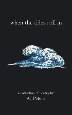 Keď sa príliv a odliv valí: Zbierka poézie od Aj Petersovej - When the Tides Roll In: A Collection of Poetry by Aj Peters