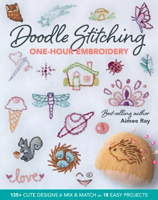 Doodle Stitching Hodinová výšivka: 135+ roztomilých vzorov na kombinovanie a spájanie v 18 jednoduchých projektoch - Doodle Stitching One-Hour Embroidery: 135+ Cute Designs to Mix & Match in 18 Easy Projects