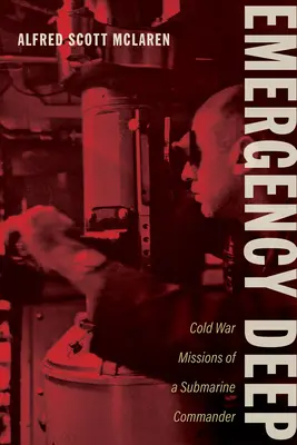 Núdzové hlbiny: Misie veliteľa ponorky v studenej vojne - Emergency Deep: Cold War Missions of a Submarine Commander