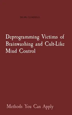 Deprogramovanie obetí vymývania mozgov a sektárskej kontroly mysle: Metódy, ktoré môžete použiť - Deprogramming Victims of Brainwashing and Cult-Like Mind Control: Methods You Can Apply