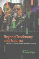 Za hranicami svedectva a traumy: Ústna história v období po masovom násilí - Beyond Testimony and Trauma: Oral History in the Aftermath of Mass Violence
