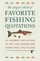 Kniha obľúbených rybárskych citátov: Inšpiratívna zbierka dôvtipu a múdrosti pre tých, ktorí milujú rybárčenie - The Angler's Book of Favorite Fishing Quotations: An Inspired Collection of Wit and Wisdom for Those Who Love to Fish