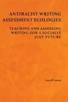 Antirasistické hodnotenie písania Ecologies: Vyučovanie a hodnotenie písania pre sociálne spravodlivú budúcnosť - Antiracist Writing Assessment Ecologies: Teaching and Assessing Writing for a Socially Just Future