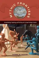 Mýtické hranice: Spomínanie, zabúdanie a zisky z cestovného ruchu zameraného na kultúrne dedičstvo - Mythic Frontiers: Remembering, Forgetting, and Profiting with Cultural Heritage Tourism