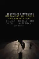 Vyjednané momenty: Improvizácia, zvuk a subjektivita - Negotiated Moments: Improvisation, Sound, and Subjectivity