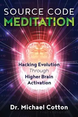 Meditácia nad zdrojovým kódom: Kľúčové slová: Hacking evolúcie prostredníctvom aktivácie vyššieho mozgu - Source Code Meditation: Hacking Evolution Through Higher Brain Activation