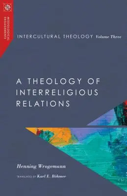 Medzikultúrna teológia, tretí zväzok: Teológia medzináboženských vzťahov - Intercultural Theology, Volume Three: A Theology of Interreligious Relations