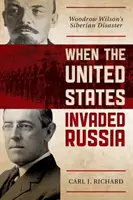 Keď Spojené štáty napadli Rusko: Woodrow Wilsonova sibírska katastrofa - When the United States Invaded Russia: Woodrow Wilson's Siberian Disaster