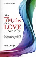 7 mýtov o láske... v skutočnosti! Cesta z hlavy do srdca vašej duše22 - The 7 Myths about Love...Actually!: The Journey from Your Head to the Heart of Your Soul22