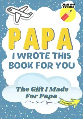 Tati, túto knihu som napísal pre teba: Detská darčeková kniha pre výnimočného otecka - ideálna pre deti - 7 x 10 palcov - Papa, I Wrote This Book For You: A Child's Fill in The Blank Gift Book For Their Special Papa - Perfect for Kid's - 7 x 10 inch