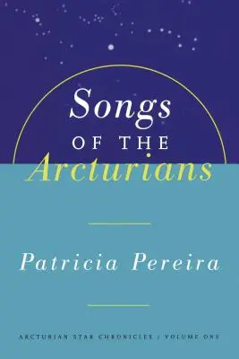 Piesne Arkturiánov: Arcturian Star Chronicles Book 1 - Songs of the Arcturians: Arcturian Star Chronicles Book 1