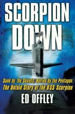 Škorpión dole: Potopený Sovietmi, pochovaný Pentagónom: Nevypovedaný príbeh lode USS Scorpion - Scorpion Down: Sunk by the Soviets, Buried by the Pentagon: The Untold Story of the USS Scorpion